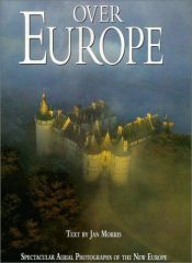 book cover of Over Europe: Spectacular Aerial Photographs of the New Europe by Jan Morris