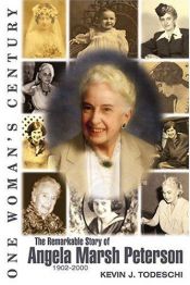 book cover of One Woman's Century: The Remarkable Story of Angela Marsh Peterson (1902-2000) by Kevin J. Todeschi