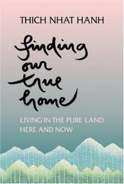 book cover of Finding Our True Home : Living in the Pure Land Here and Now by Thich Nhat Hanh