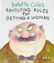 book cover of Babette Cole's Revolting Rules for Getting a Woman by Babette Cole