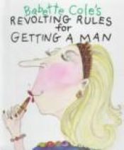 book cover of Babette Cole's revolting rules for getting a man by Babette Cole