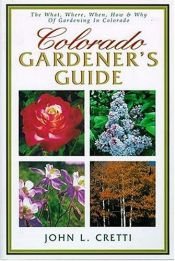 book cover of Colorado gardener's guide : the what, when, how & why of gardening in Colorado by John Cretti