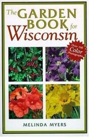 book cover of The Garden Book for Wisconsin : The What, Where, When, How & Why of Gardening in Wisconsin by Melinda Myers