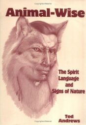 book cover of Animal-Wise : The Spirit Language and Signs of Nature by Ted Andrews