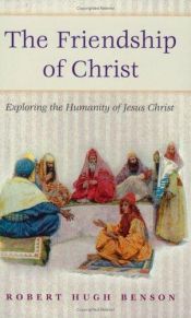 book cover of Friendship of Christ: Exploring the Humanity of Jesus Christ by Robert Hugh Benson