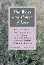 book cover of The Ways and Power of Love: Types, Factors, and Techniques of Moral Transformation by Питирим Александрович Сорокин