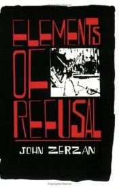 book cover of Elements Of Refusal by John Zerzan