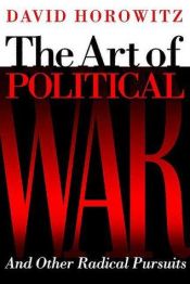 book cover of The Art of Political War and Other Radical Pursuits by David Horowitz