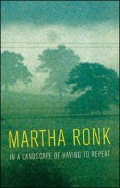 book cover of In a landscape of having to repeat by Martha Ronk