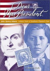 book cover of Dear Mr. President: John Quincy Adams: Letters from a Southern Planter's Son by Steven Kroll