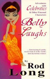 book cover of Belly Laughs: Adventures with Celebrities and Other Unusual Characters by Rod Long