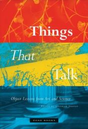 book cover of Things that talk : object lessons from art and science by Lorraine Daston