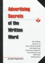 book cover of Advertising Secrets of the Written Word: The Ultimate Resource on How to Write Powerful Advertising Copy by Joseph Sugarman