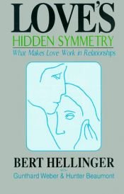 book cover of Love's hidden symmetry : what makes love work in relationships by Bert Hellinger