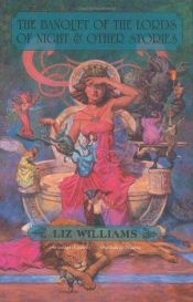 book cover of The Banquet of the Lords of Night and Other Stories by Liz Williams