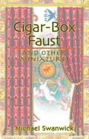 book cover of Cigar-box Faust and Other Miniatures by Майкл Свонвік