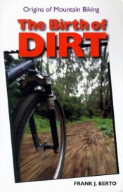 book cover of The Birth of Dirt: Origins of Mountain Biking by Frank Berto