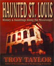 book cover of Haunted St. Louis: History & Hauntings Along the Mississippi by Troy Taylor