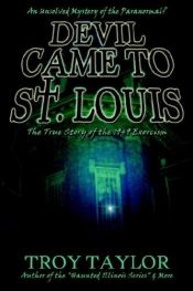 book cover of The Devil Came to St. Louis by Troy Taylor