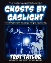 book cover of Ghosts by Gaslight by Troy Taylor