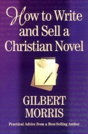 book cover of How to write (and sell) a Christian novel : proven and practical advice from a best-selling author by Gilbert Morris