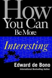 book cover of How You Can Be More Interesting by Edward de Bono