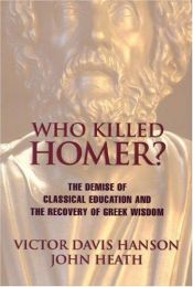 book cover of Who Killed Homer?: The Demise of Classical Education and the Recovery of Greek Wisdom by Виктор Дейвис Хенсън