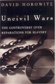 book cover of Uncivil wars : the controversy over reparations for slavery by David Horowitz