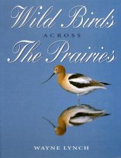 book cover of Wild Birds Across the Prairies by Wayne Lynch