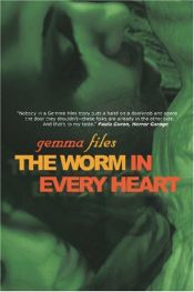 book cover of The Worm In Every Heart by Gemma Files
