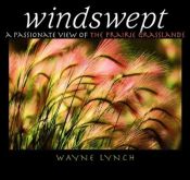 book cover of Windswept: A Passionate View of the Prairie Grasslands by Wayne Lynch