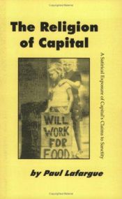 book cover of The Religion Of Capital: A Satirical Expose Of Capital's Claims To Sanctity by Πωλ Λαφάργκ