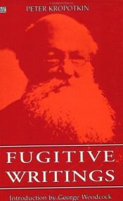 book cover of Fugitive writings by Pjotr Alexejewitsch Kropotkin