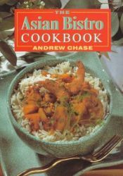 book cover of The Asian bistro cookbook by Andrew Chase