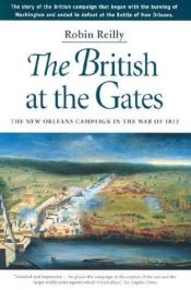 book cover of The British at the Gates: The New Orleans Campaign in the War of 1812 by Robin Reilly