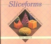 book cover of Sliceforms: Mathematical Models from Paper Sections by John Sharp