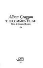 book cover of The Common Flesh: New and Selected Poems by Alison Croggon