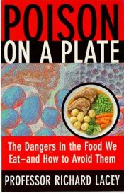 book cover of Poison on a Plate: The Dangers in the Food We Eat - And How to Avoid Them by Richard Lacey