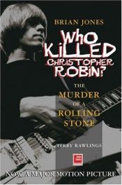 book cover of Brian Jones - Who Killed Christopher Robin?: The Truth Behind The Murder of a Rolling Stone by Terry Rawlings