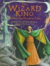 book cover of The Wizard King: & Other Spellbinding Tales by John Matthews