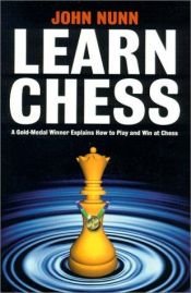 book cover of Learn Chess: A Gold-medal Winner Explains How to Play and Win at Chess by John Nunn