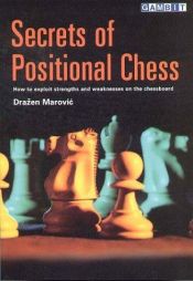 book cover of Secrets of Positional Chess: How to Exploit Strengths and Weaknesses on the Chessboard by Drazen. Marovic