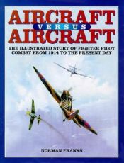 book cover of Aircraft Vs. Aircraft: the Illustrated Story of Fighter Pilot Combat Since 1914 by Norman Franks