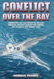 book cover of CONFLICT OVER THE BAY: Momentous Battles Fought by RAF and American Aircraft Against the U-boats, Bay of Biscay May - Au by Norman Franks