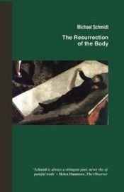 book cover of The Resurrection of the Body by Michael Schmidt