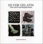 book cover of Silver Gelatin: A User's Guide to Liquid Photographic Emulsions by Martin Reed