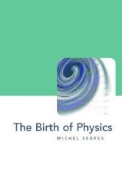 book cover of The Birth of Physics (Philosophy of science) by Michel Serres