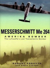 book cover of Messerschmitt Me 264 Amerikabomber: The Luftwaffe's Lost Transatlantic Bomber by Robert Forsyth