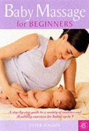 book cover of Baby Massage for Beginners (Carroll & Brown parenting book) by Peter N. Walker