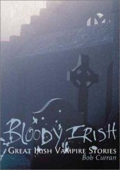 book cover of Bloody Irish : Celtic vampire legends by Bob Curran